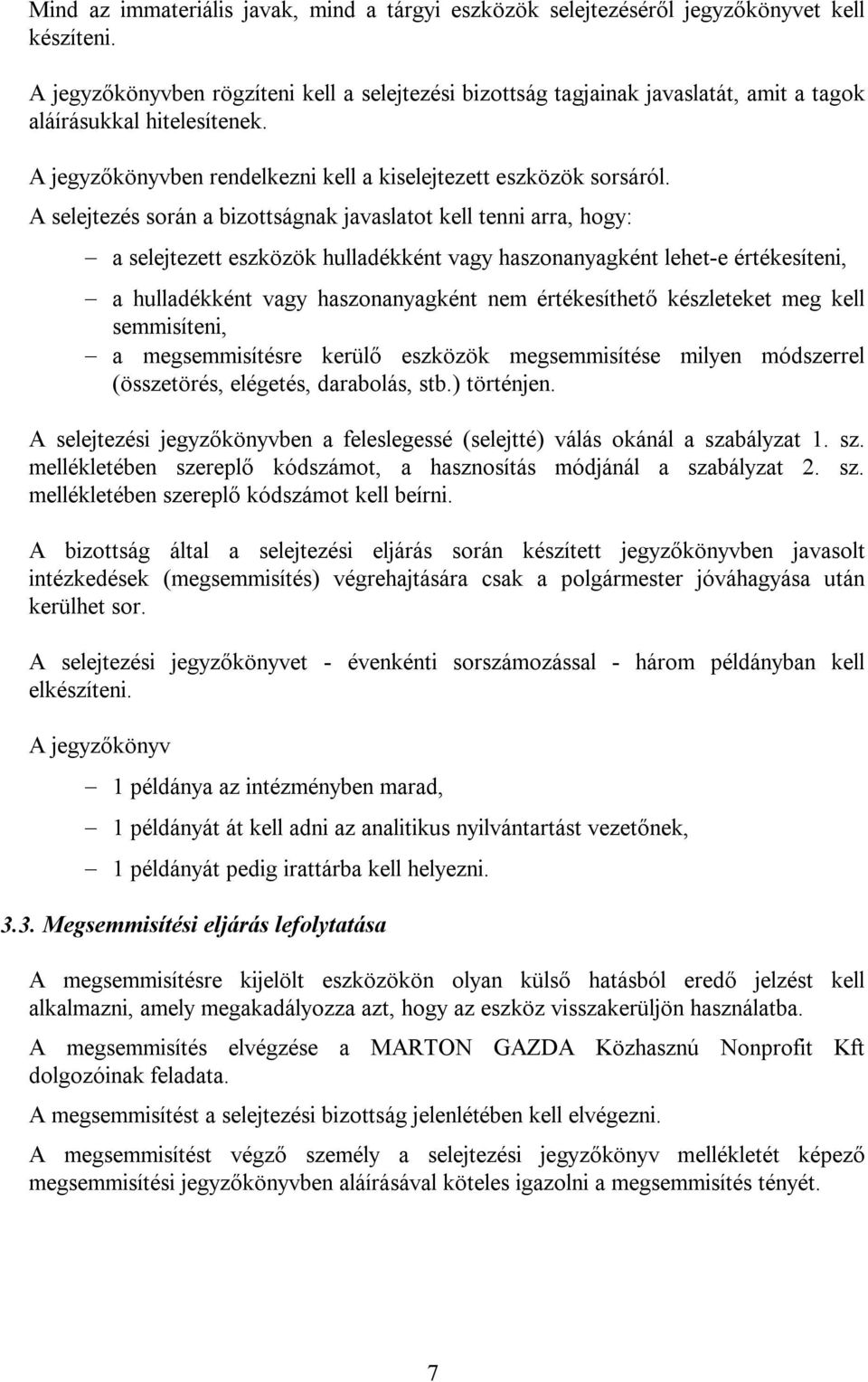 A selejtezés során a bizottságnak javaslatot kell tenni arra, hogy: a selejtezett eszközök hulladékként vagy haszonanyagként lehet-e értékesíteni, a hulladékként vagy haszonanyagként nem