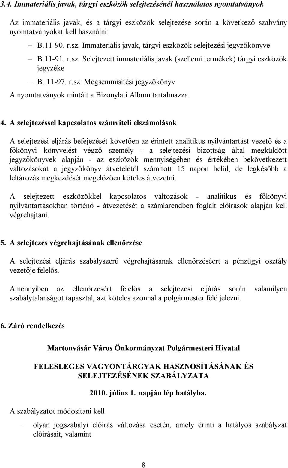 4. A selejtezéssel kapcsolatos számviteli elszámolások A selejtezési eljárás befejezését követően az érintett analitikus nyilvántartást vezető és a főkönyvi könyvelést végző személy - a selejtezési