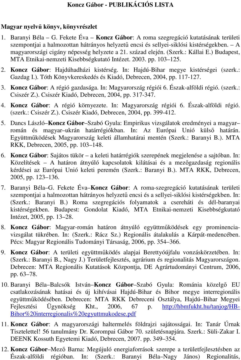 század elején. (Szerk.: Kállai E.) Budapest, MTA Etnikai-nemzeti Kisebbségkutató Intézet. 2003. pp. 103 125. 2. Koncz Gábor: Hajdúhadházi kistérség. In: Hajdú-Bihar megye kistérségei (szerk.