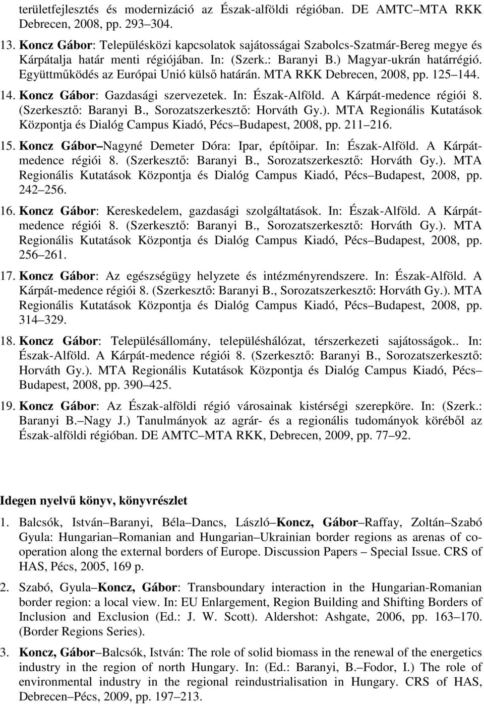 Együttműködés az Európai Unió külső határán. MTA RKK Debrecen, 2008, pp. 125 144. 14. Koncz Gábor: Gazdasági szervezetek. In: Észak-Alföld. A Kárpát-medence régiói 8. (Szerkesztő: Baranyi B.