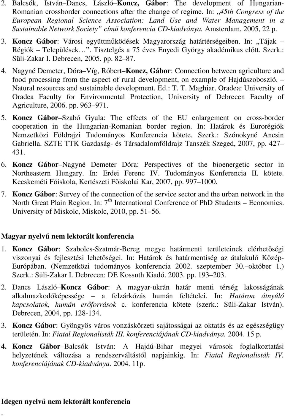 Koncz Gábor: Városi együttműködések Magyarország határtérségeiben. In: Tájak Régiók Települések. Tisztelgés a 75 éves Enyedi György akadémikus előtt. Szerk.: Süli-Zakar I. Debrecen, 2005. pp. 82 87.