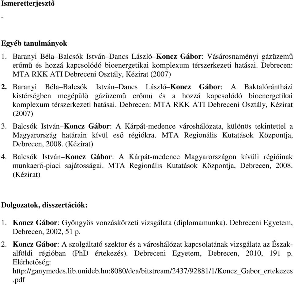 Baranyi Béla Balcsók István Dancs László Koncz Gábor: A Baktalórántházi kistérségben megépülő gázüzemű erőmű és a hozzá kapcsolódó bioenergetikai komplexum térszerkezeti hatásai.