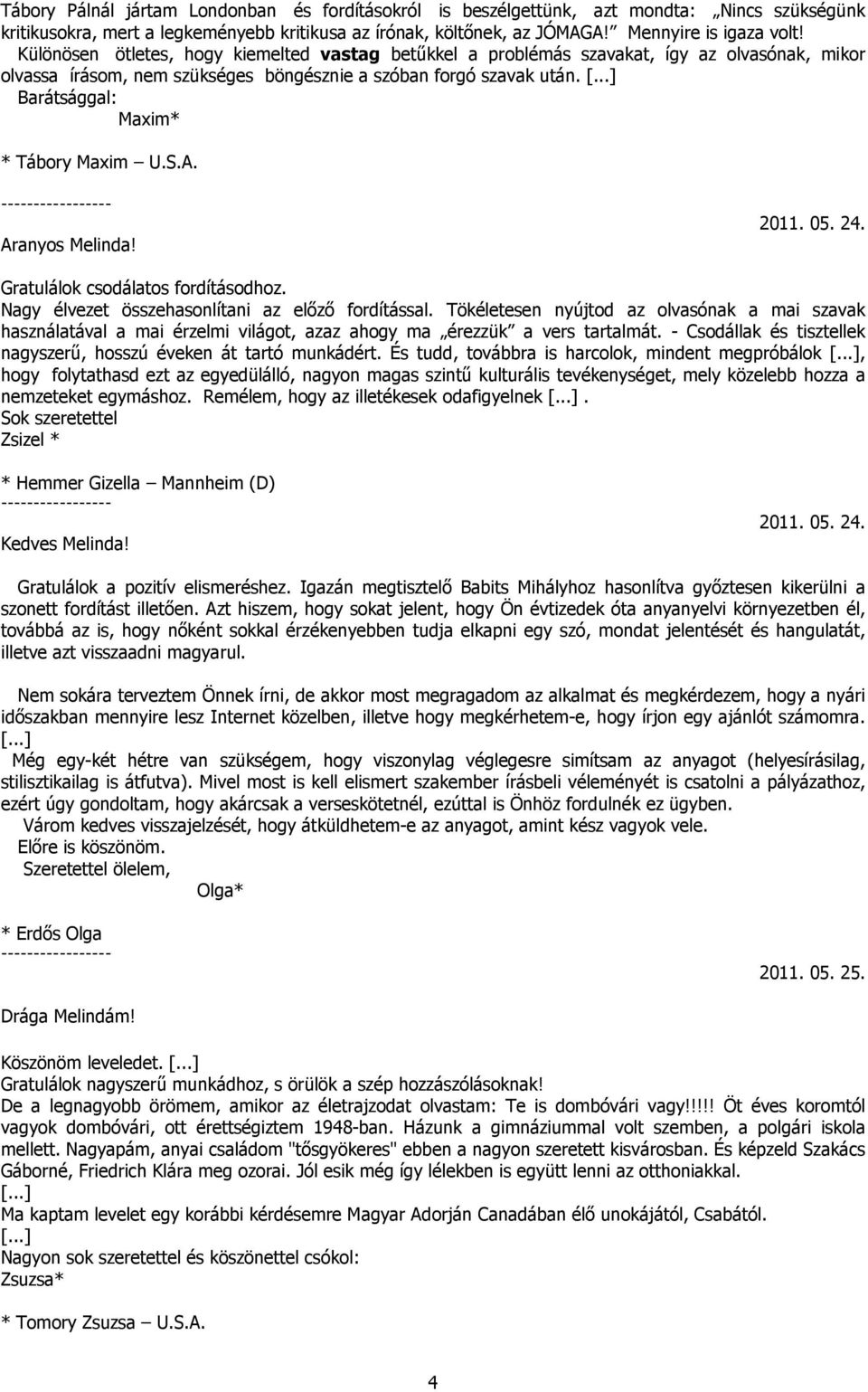 Barátsággal: Maxim* * Tábory Maxim U.S.A. Aranyos Melinda! 2011. 05. 24. Gratulálok csodálatos fordításodhoz. Nagy élvezet összehasonlítani az előző fordítással.