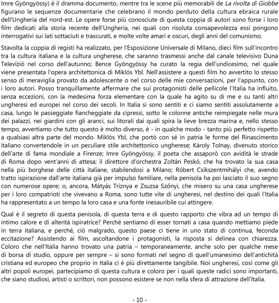 Le opere forse più conosciute di questa coppia di autori sono forse i loro film dedicati alla storia recente dell Ungheria, nei quali con risoluta consapevolezza essi pongono interrogativi sui lati