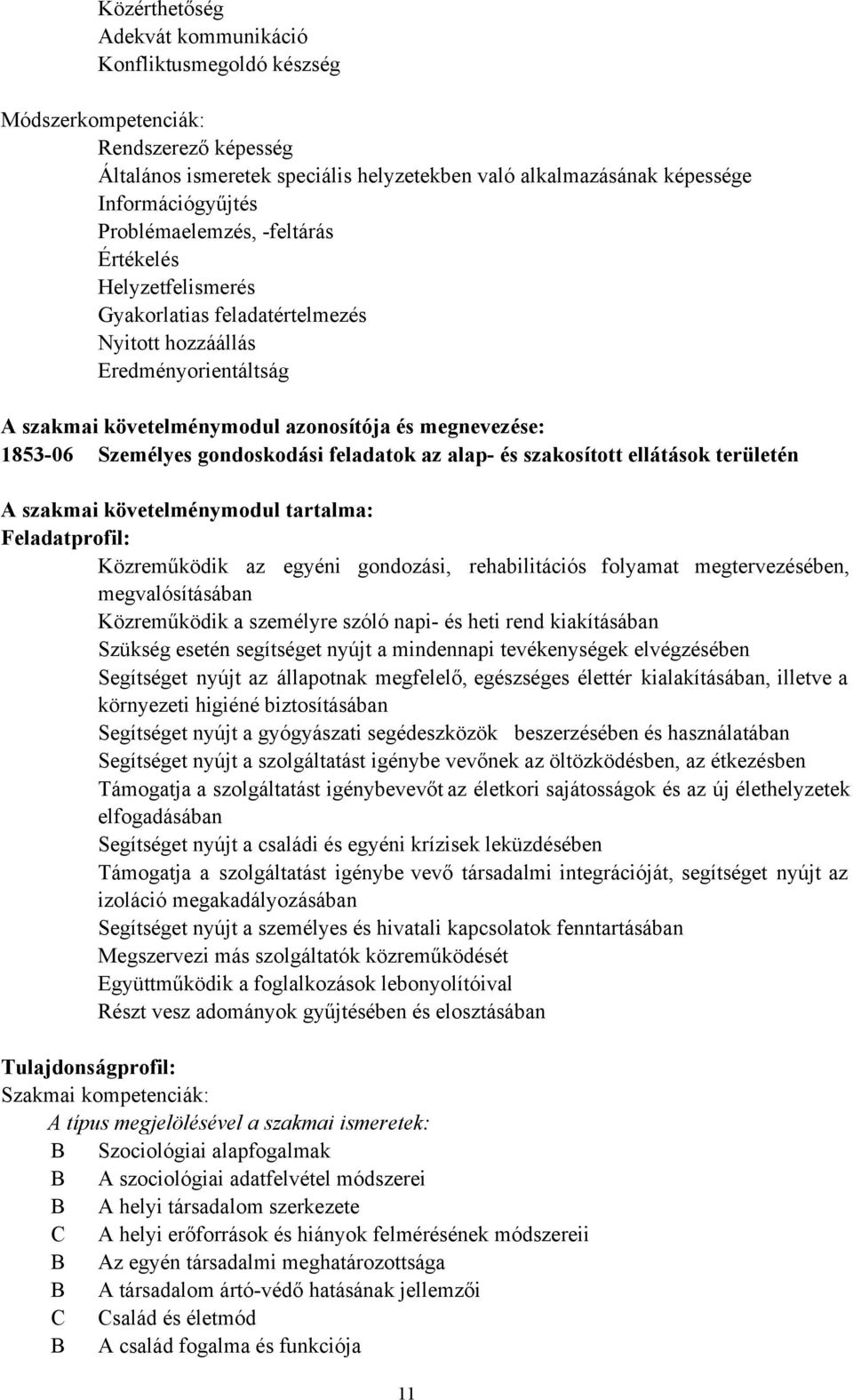 gondoskodási feladatok az alap- és szakosított ellátások területén A szakmai követelménymodul tartalma: Feladatprofil: Közreműködik az egyéni gondozási, rehabilitációs folyamat megtervezésében,