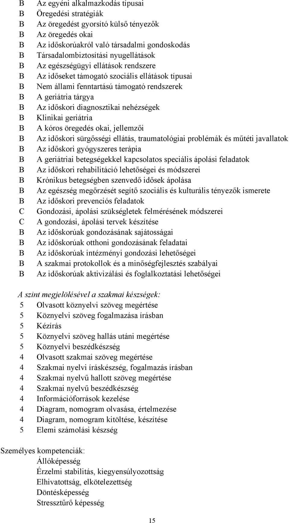 időskori diagnosztikai nehézségek Klinikai geriátria A kóros öregedés okai, jellemzői Az időskori sürgősségi ellátás, traumatológiai problémák és műtéti javallatok Az időskori gyógyszeres terápia A