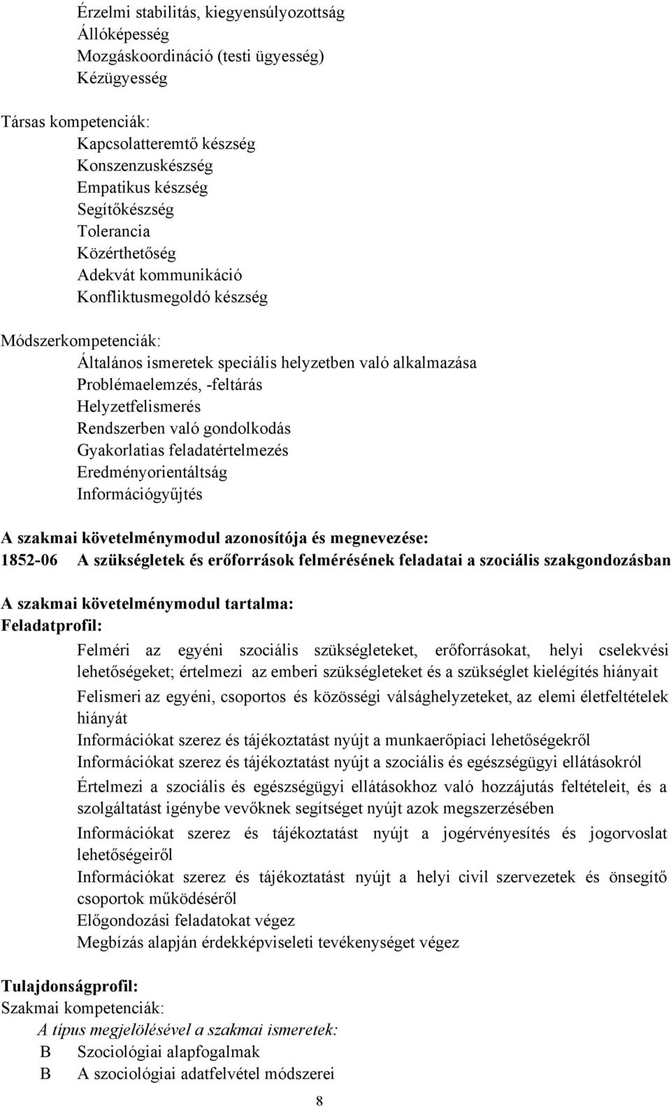 Rendszerben való gondolkodás Gyakorlatias feladatértelmezés Eredményorientáltság Információgyűjtés A szakmai követelménymodul azonosítója és megnevezése: 1852-06 A szükségletek és erőforrások