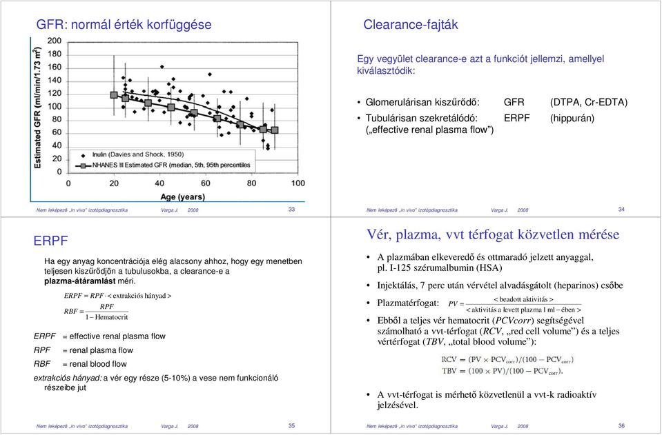 8 33 ERPF Ha egy anyag koncenrációja elég alacsony ahhoz, hogy egy meneben eljesen kiszűrődjön a ubulusokba, a clearance-e a plazma-ááramlás méri.