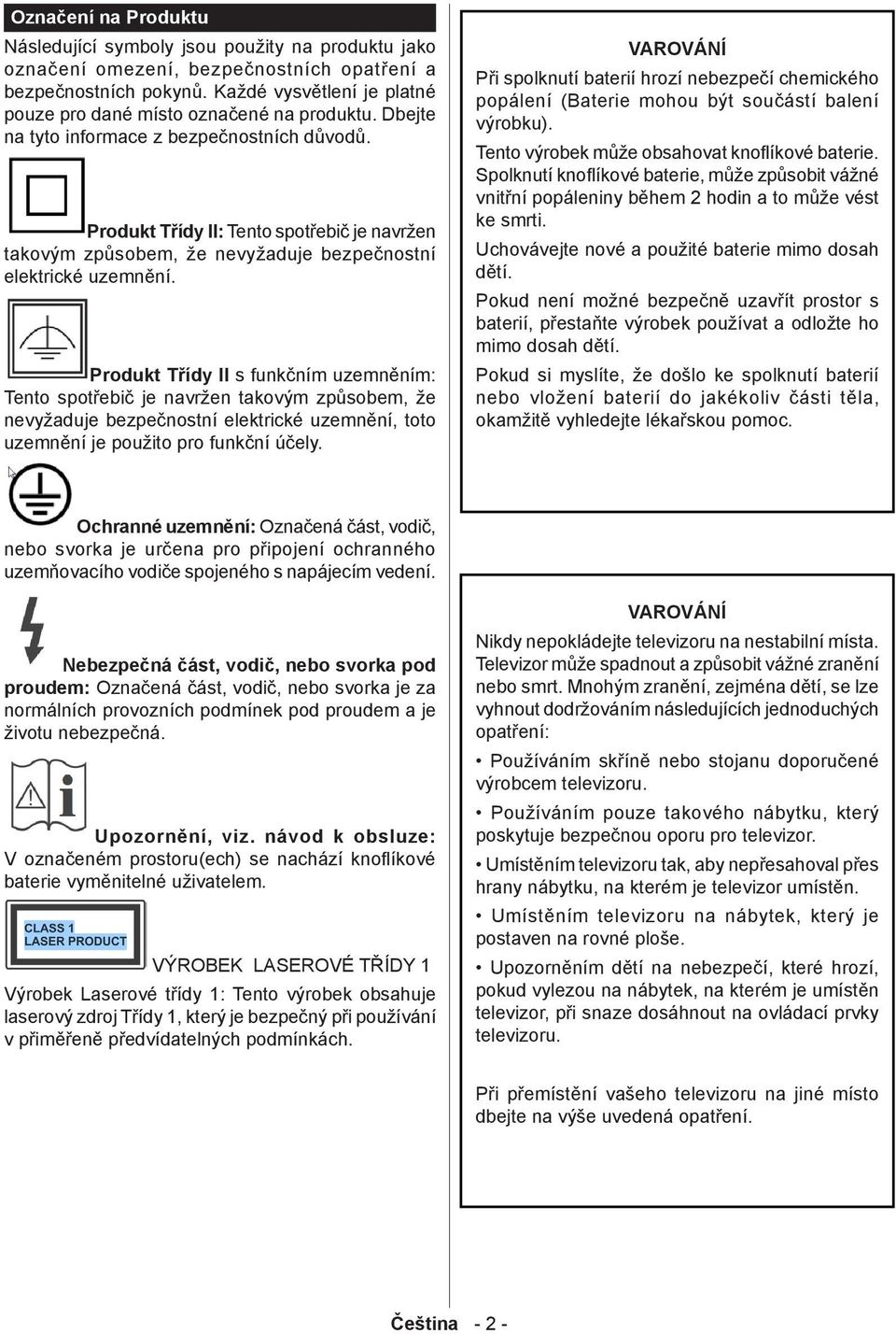Produkt Třídy II: Tento spotřebič je navržen takovým způsobem, že nevyžaduje bezpečnostní elektrické uzemnění.