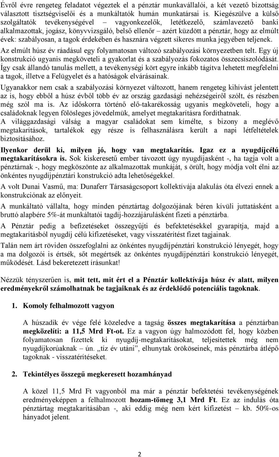 szabályosan, a tagok érdekében és hasznára végzett sikeres munka jegyében teljenek. Az elmúlt húsz év ráadásul egy folyamatosan változó szabályozási környezetben telt.