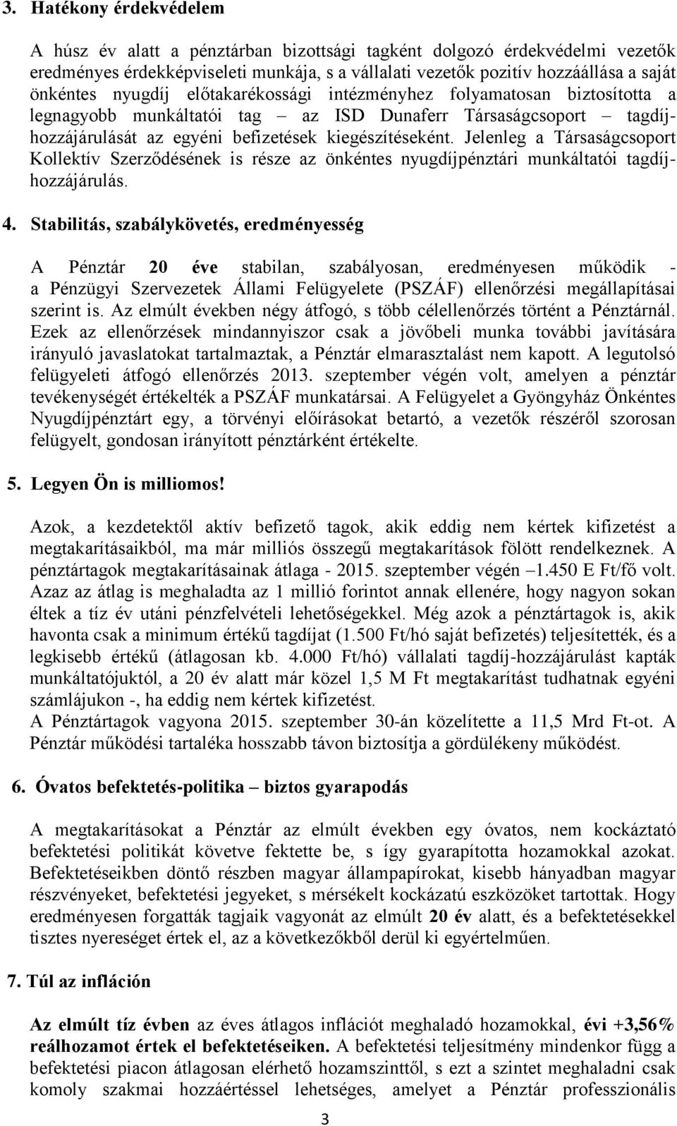 Jelenleg a Társaságcsoport Kollektív Szerződésének is része az önkéntes nyugdíjpénztári munkáltatói tagdíjhozzájárulás. 4.