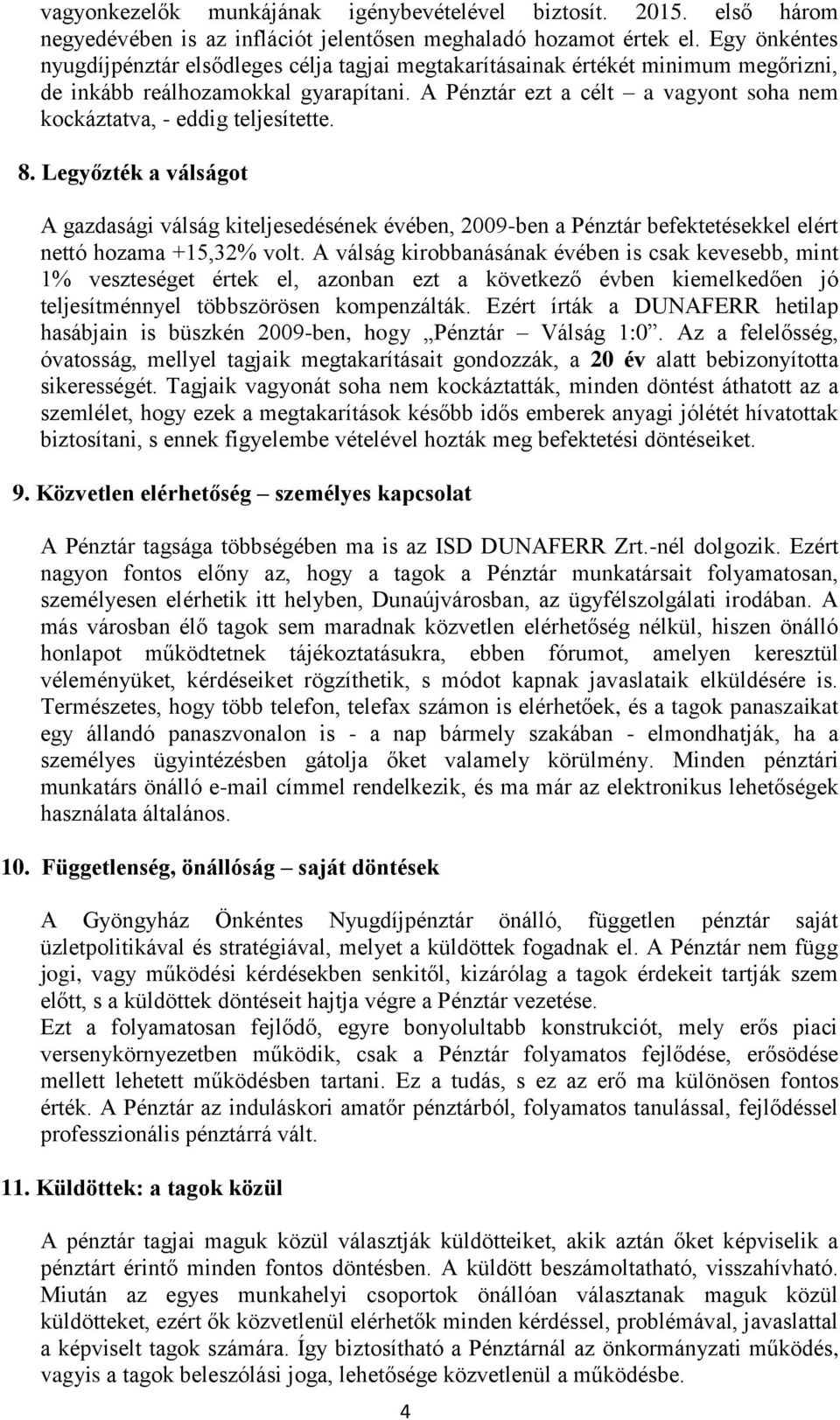 A Pénztár ezt a célt a vagyont soha nem kockáztatva, - eddig teljesítette. 8.