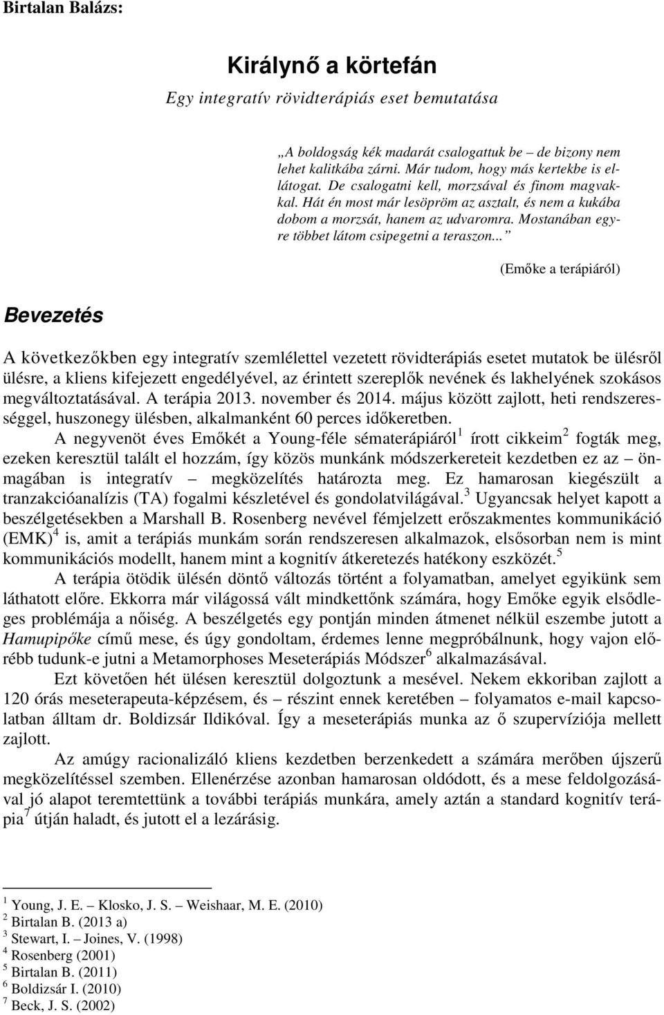 .. (Emőke a terápiáról) Bevezetés A következőkben egy integratív szemlélettel vezetett rövidterápiás esetet mutatok be ülésről ülésre, a kliens kifejezett engedélyével, az érintett szereplők nevének