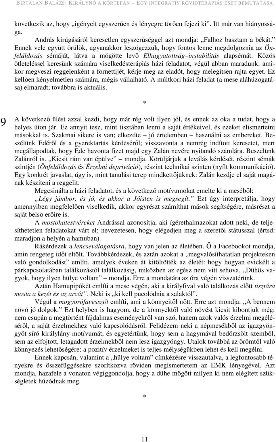 Közös ötleteléssel keresünk számára viselkedésterápiás házi feladatot, végül abban maradunk: amikor megveszi reggelenként a fornettijét, kérje meg az eladót, hogy melegítsen rajta egyet.