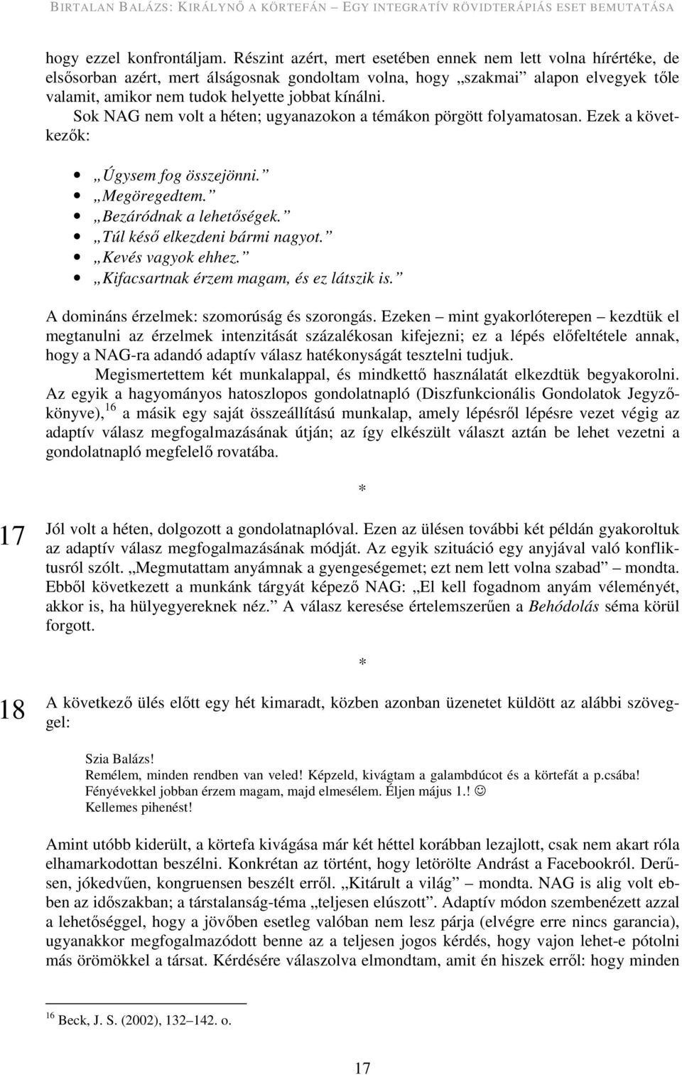 Sok NAG nem volt a héten; ugyanazokon a témákon pörgött folyamatosan. Ezek a következők: Úgysem fog összejönni. Megöregedtem. Bezáródnak a lehetőségek. Túl késő elkezdeni bármi nagyot.