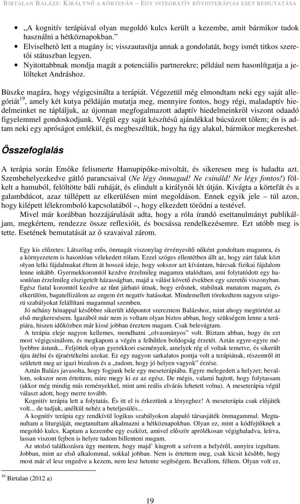 Nyitottabbnak mondja magát a potenciális partnerekre; például nem hasonlítgatja a jelölteket Andráshoz. Büszke magára, hogy végigcsinálta a terápiát.