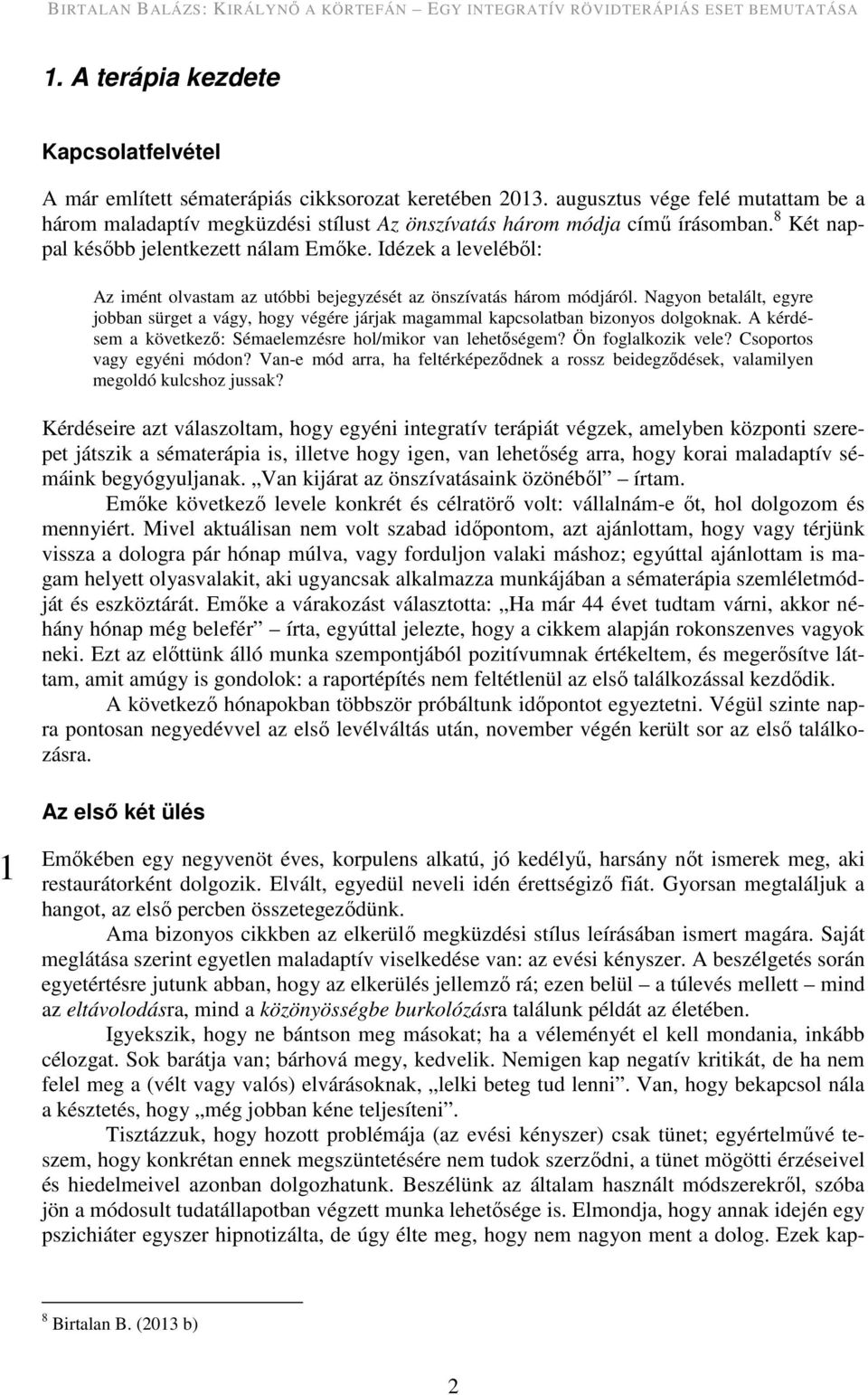 Idézek a leveléből: Az imént olvastam az utóbbi bejegyzését az önszívatás három módjáról. Nagyon betalált, egyre jobban sürget a vágy, hogy végére járjak magammal kapcsolatban bizonyos dolgoknak.