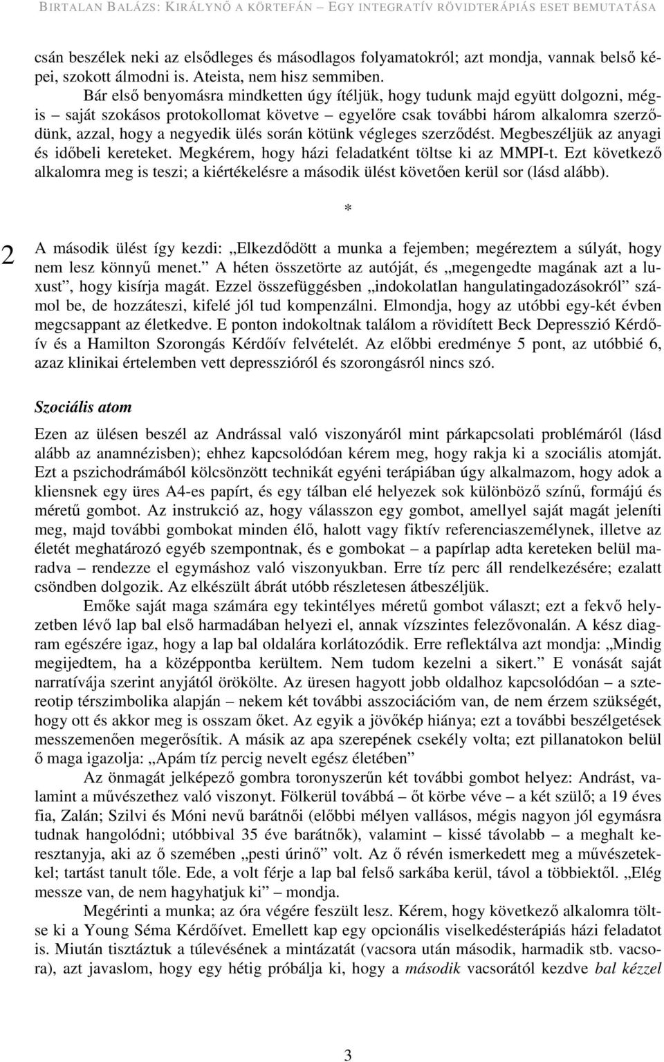 során kötünk végleges szerződést. Megbeszéljük az anyagi és időbeli kereteket. Megkérem, hogy házi feladatként töltse ki az MMPI-t.