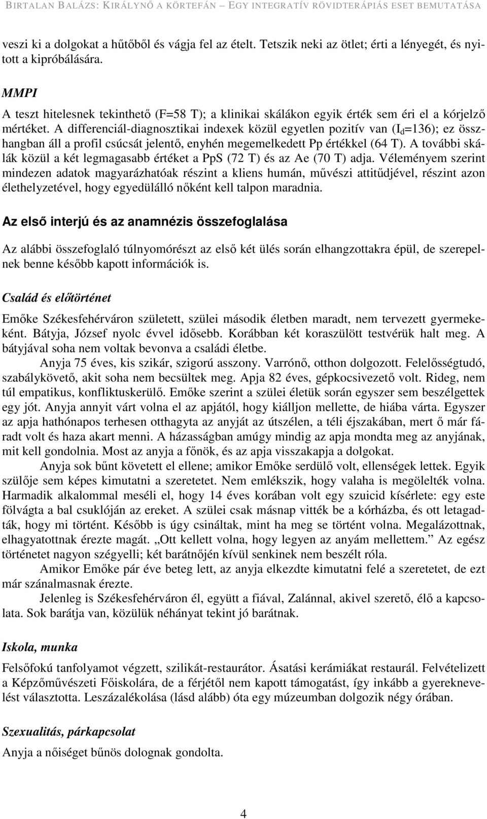 A differenciál-diagnosztikai indexek közül egyetlen pozitív van (I d =136); ez összhangban áll a profil csúcsát jelentő, enyhén megemelkedett Pp értékkel (64 T).