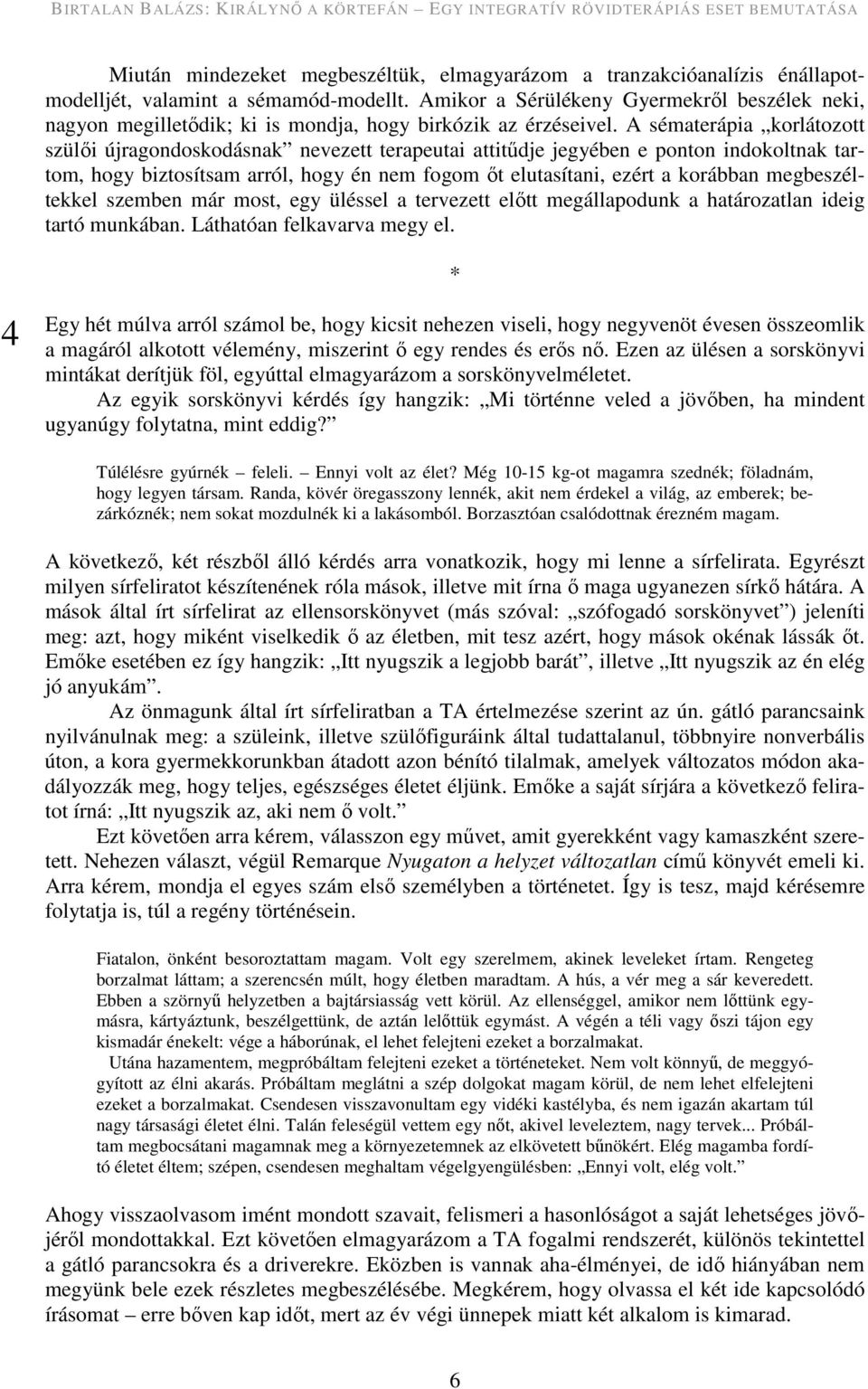 A sématerápia korlátozott szülői újragondoskodásnak nevezett terapeutai attitűdje jegyében e ponton indokoltnak tartom, hogy biztosítsam arról, hogy én nem fogom őt elutasítani, ezért a korábban