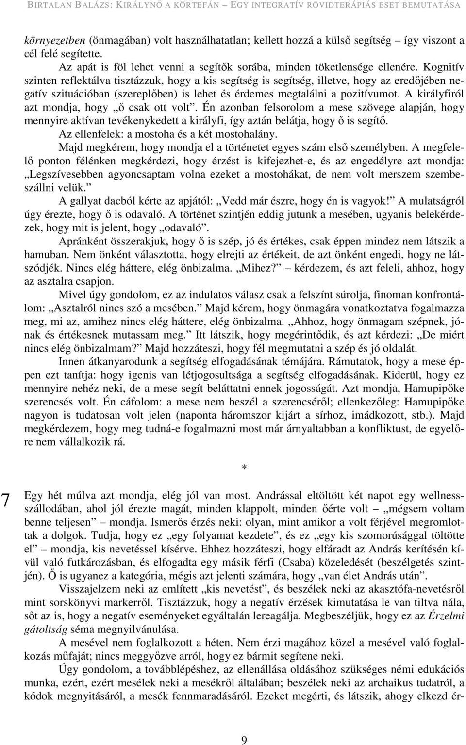 A királyfiról azt mondja, hogy ő csak ott volt. Én azonban felsorolom a mese szövege alapján, hogy mennyire aktívan tevékenykedett a királyfi, így aztán belátja, hogy ő is segítő.