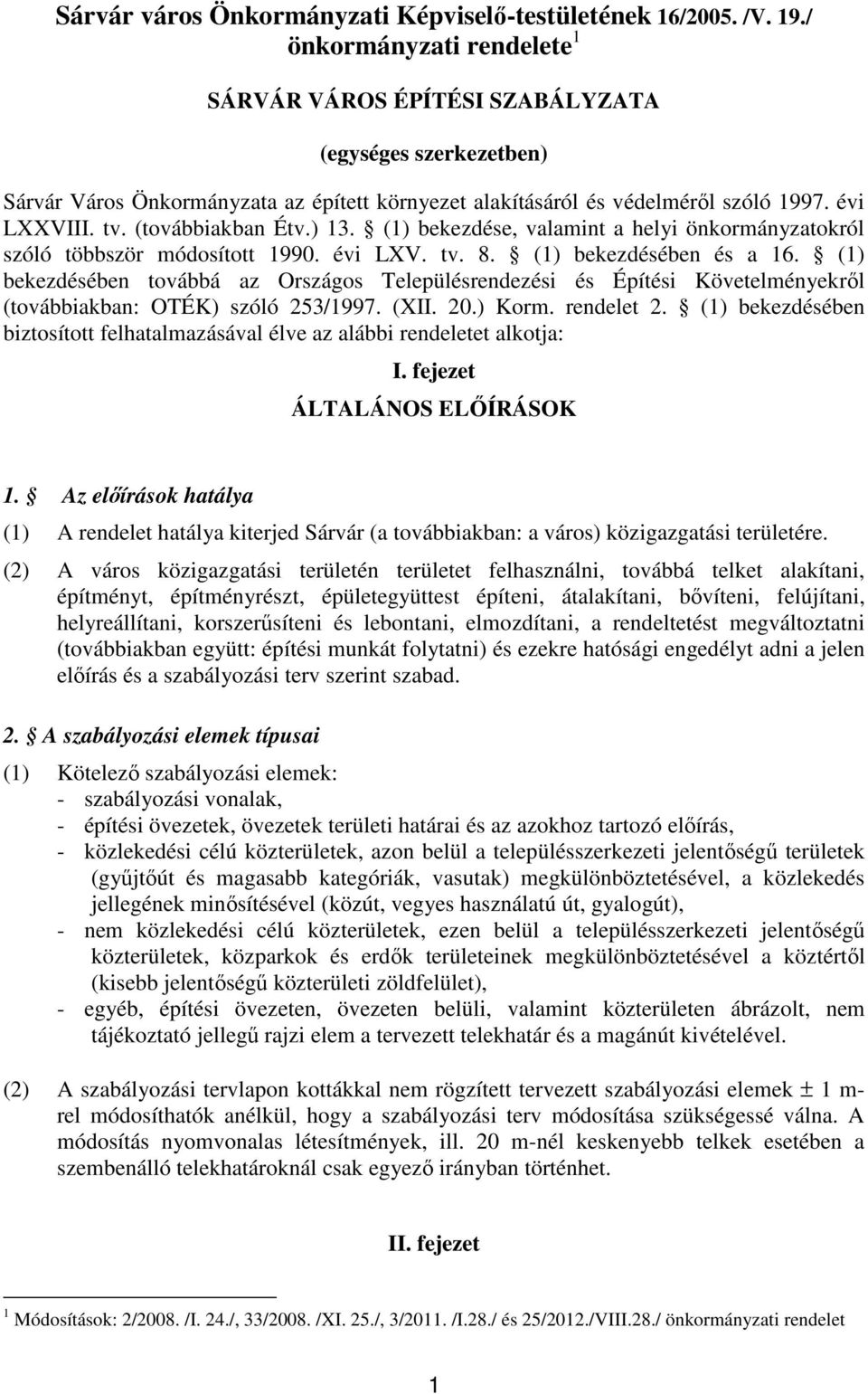 (továbbiakban Étv.) 13. (1) bekezdése, valamint a helyi önkormányzatokról szóló többször módosított 1990. évi LXV. tv. 8. (1) bekezdésében és a 16.