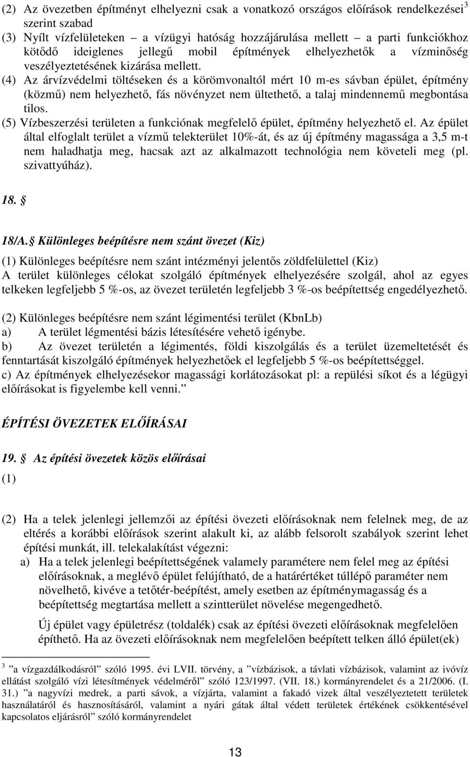 (4) Az árvízvédelmi töltéseken és a körömvonaltól mért 10 m-es sávban épület, építmény (közmű) nem helyezhető, fás növényzet nem ültethető, a talaj mindennemű megbontása tilos.