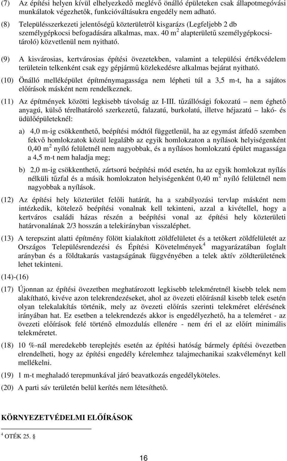 (9) A kisvárosias, kertvárosias építési övezetekben, valamint a települési értékvédelem területein telkenként csak egy gépjármű közlekedésre alkalmas bejárat nyitható.