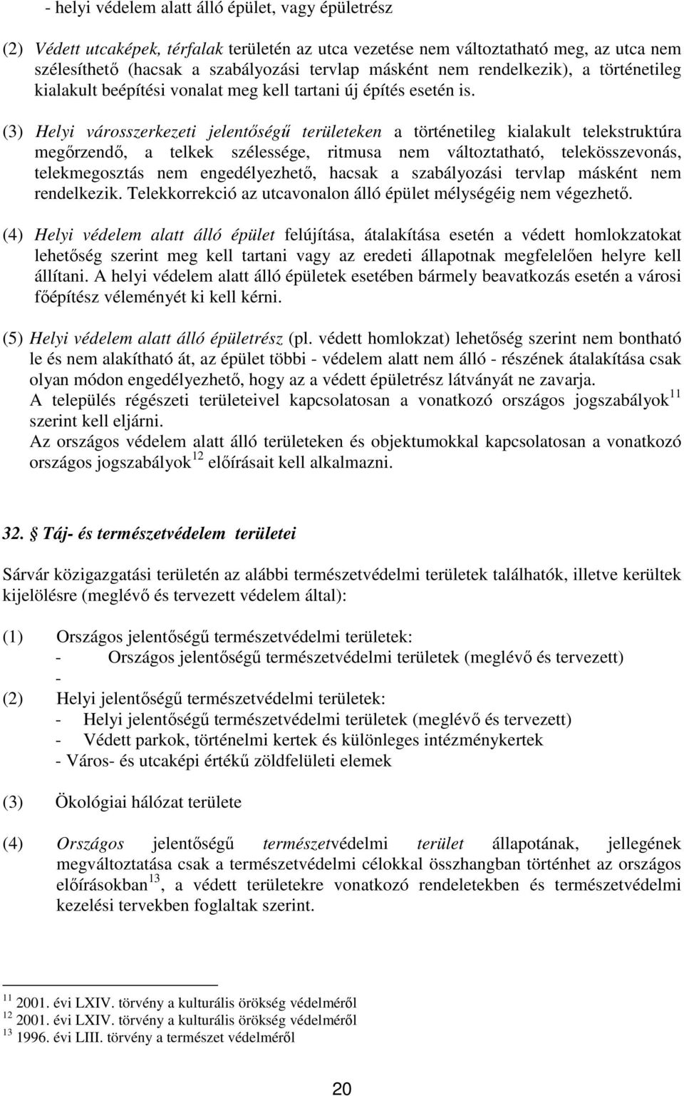 (3) Helyi városszerkezeti jelentőségű területeken a történetileg kialakult telekstruktúra megőrzendő, a telkek szélessége, ritmusa nem változtatható, telekösszevonás, telekmegosztás nem