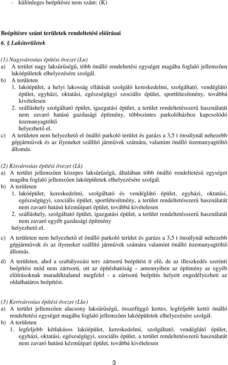 lakóépület, a helyi lakosság ellátását szolgáló kereskedelmi, szolgáltató, vendéglátó épület, egyházi, oktatási, egészségügyi szociális épület, sportlétesítmény, továbbá kivételesen 2.