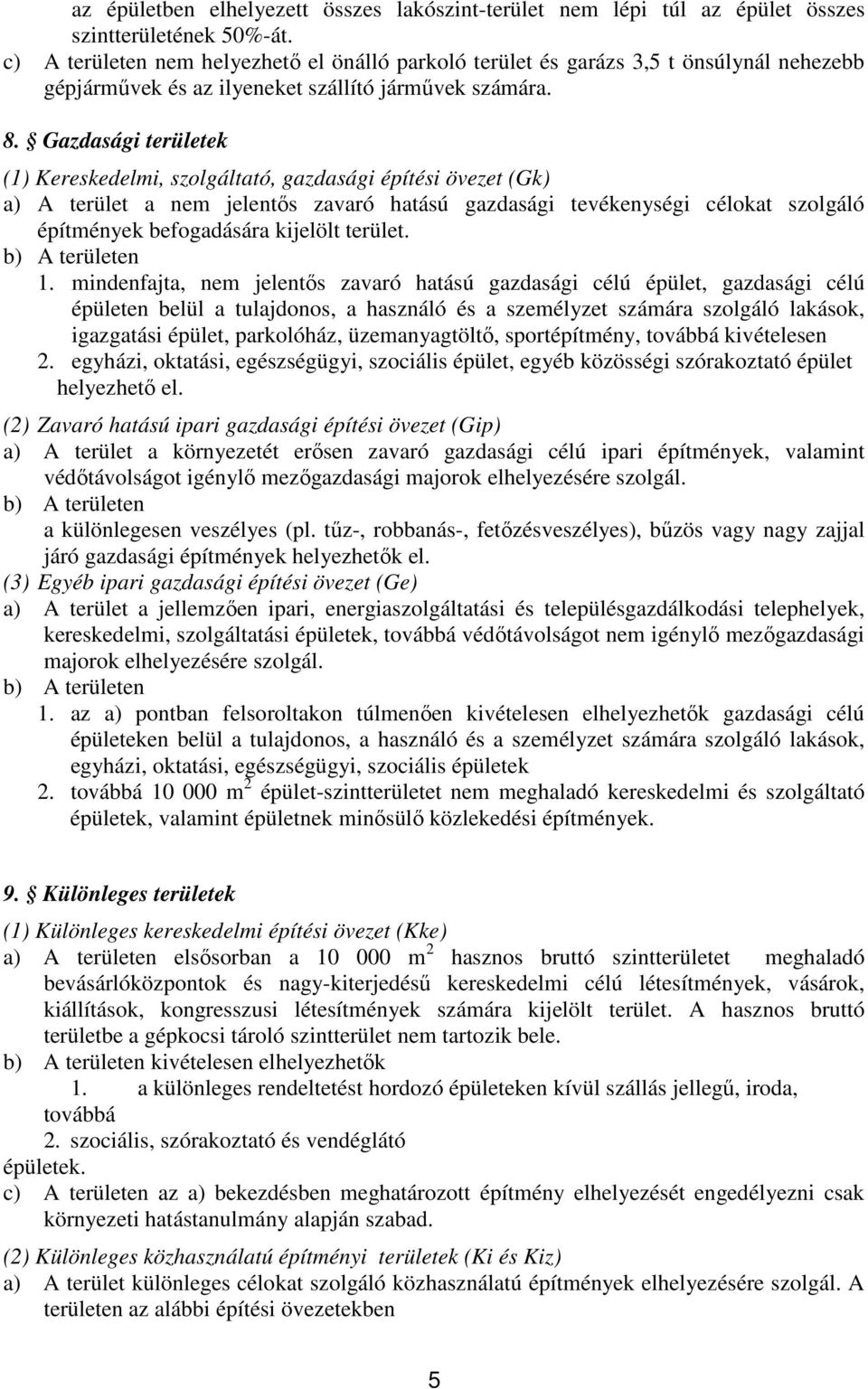 Gazdasági területek (1) Kereskedelmi, szolgáltató, gazdasági építési övezet (Gk) a) A terület a nem jelentős zavaró hatású gazdasági tevékenységi célokat szolgáló építmények befogadására kijelölt