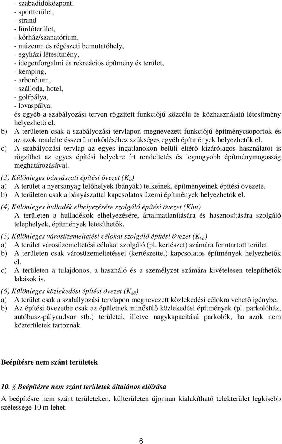 b) A területen csak a szabályozási tervlapon megnevezett funkciójú építménycsoportok és az azok rendeltetésszerű működéséhez szükséges egyéb építmények helyezhetők el.