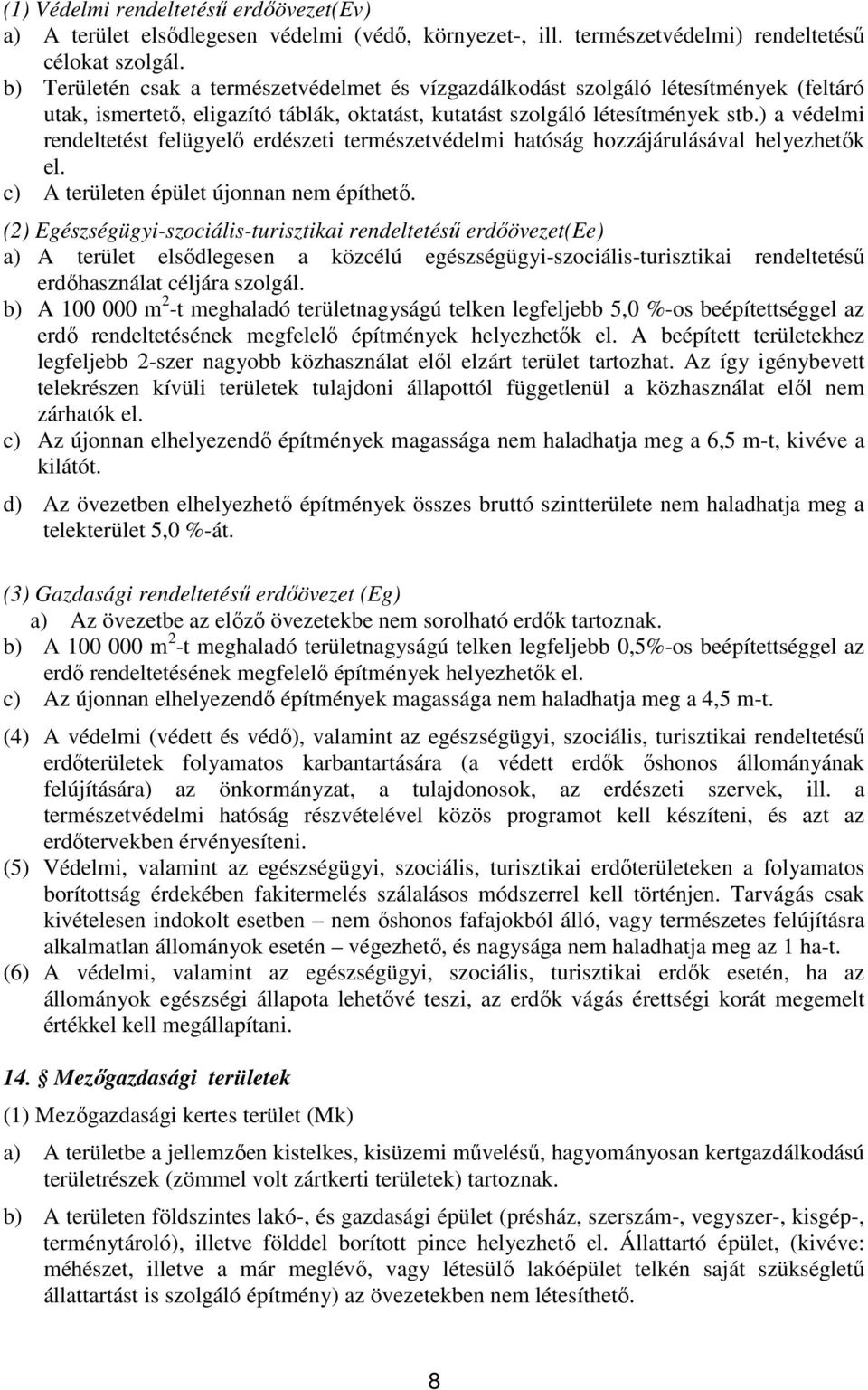 ) a védelmi rendeltetést felügyelő erdészeti természetvédelmi hatóság hozzájárulásával helyezhetők el. c) A területen épület újonnan nem építhető.