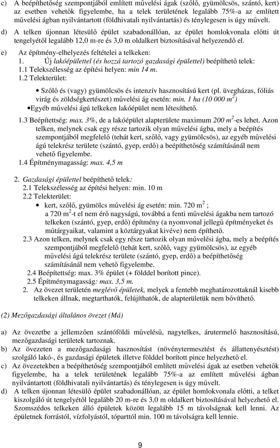 d) A telken újonnan létesülő épület szabadonállóan, az épület homlokvonala előtti út tengelyétől legalább 12,0 m-re és 3,0 m oldalkert biztosításával helyezendő el.