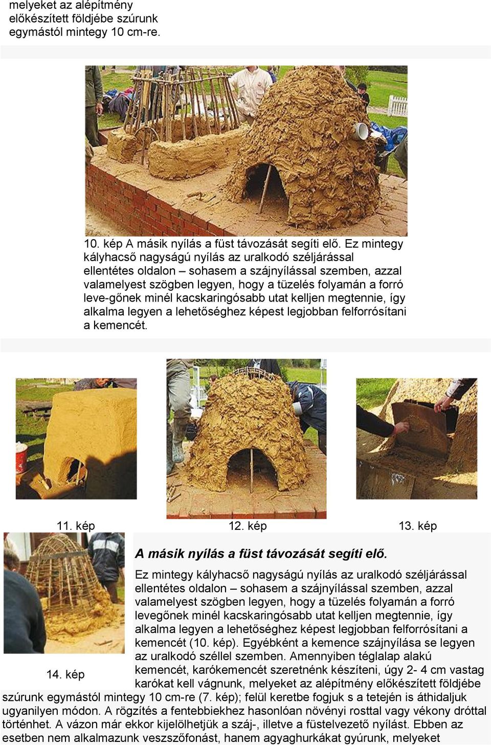 kacskaringósabb utat kelljen megtennie, így alkalma legyen a lehetőséghez képest legjobban felforrósítani a kemencét. 11. kép 12. kép 13. kép A másik nyílás a füst távozását segíti elő.