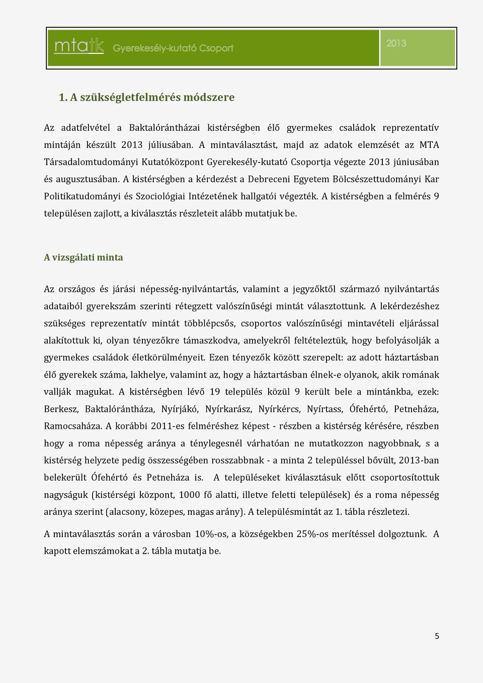 A kistérségben a kérdezést a Debreceni Egyetem Bölcsészettudományi Kar Politikatudományi és Szociológiai Intézetének hallgatói végezték.