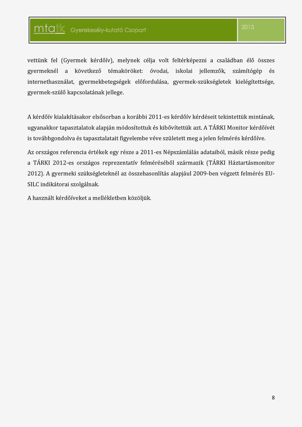 A kérdőív kialakításakor elsősorban a korábbi 2011-es kérdőív kérdéseit tekintettük mintának, ugyanakkor tapasztalatok alapján módosítottuk és kibővítettük azt.