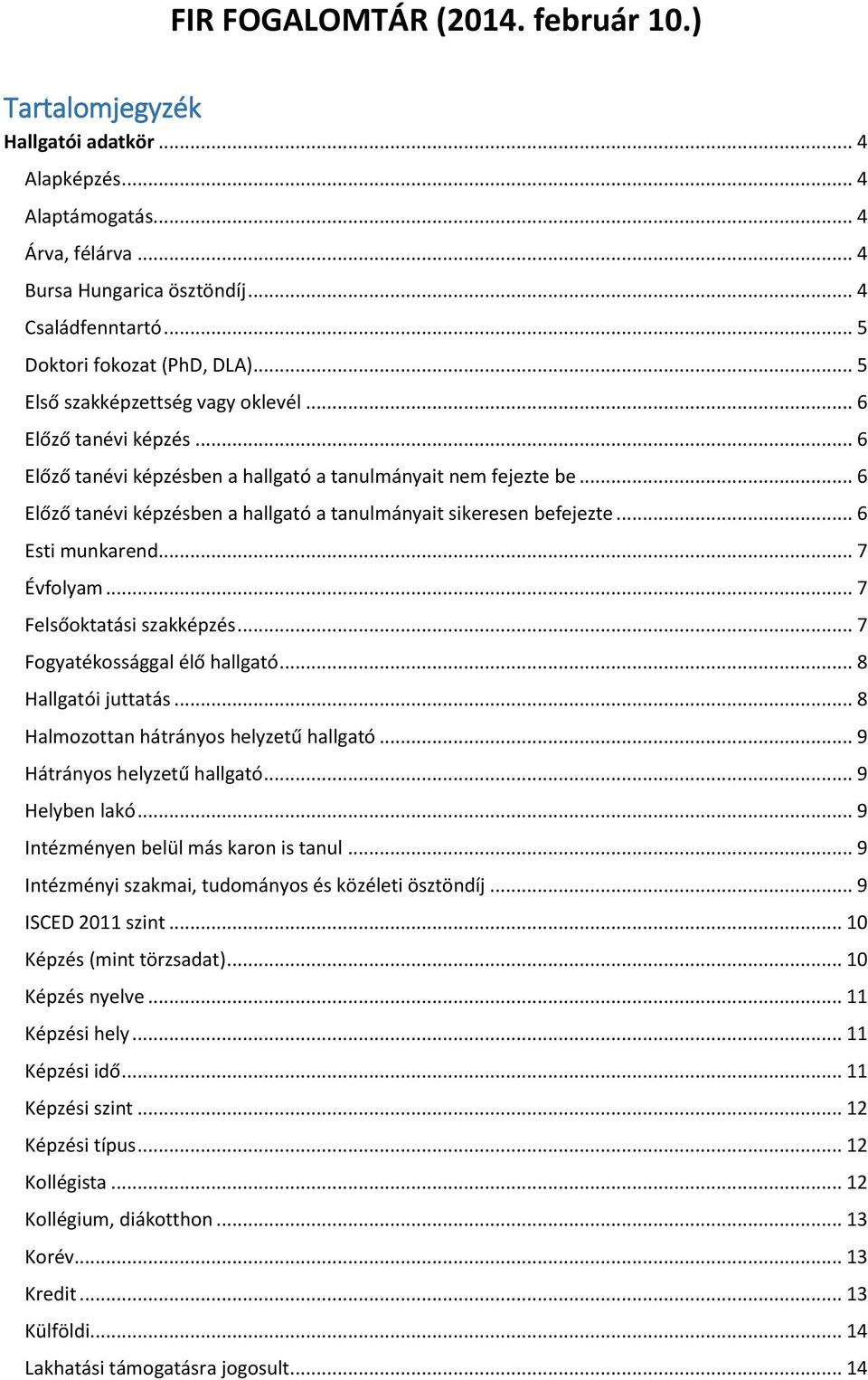 .. 6 Előző tanévi képzésben a hallgató a tanulmányait sikeresen befejezte... 6 Esti munkarend... 7 Évfolyam... 7 Felsőoktatási szakképzés... 7 Fogyatékossággal élő hallgató... 8 Hallgatói juttatás.