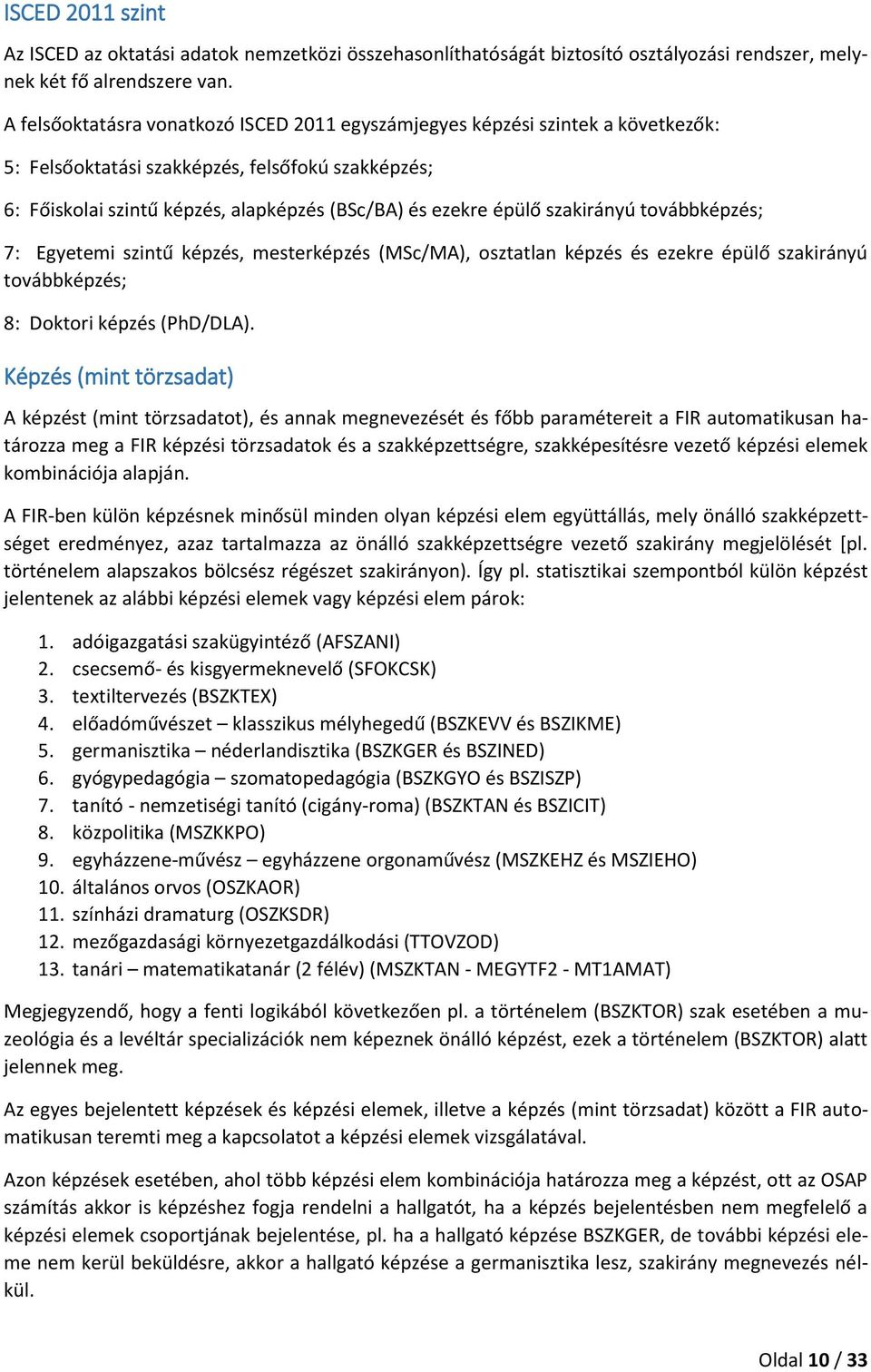 szakirányú továbbképzés; 7: Egyetemi szintű képzés, mesterképzés (MSc/MA), osztatlan képzés és ezekre épülő szakirányú továbbképzés; 8: Doktori képzés (PhD/DLA).