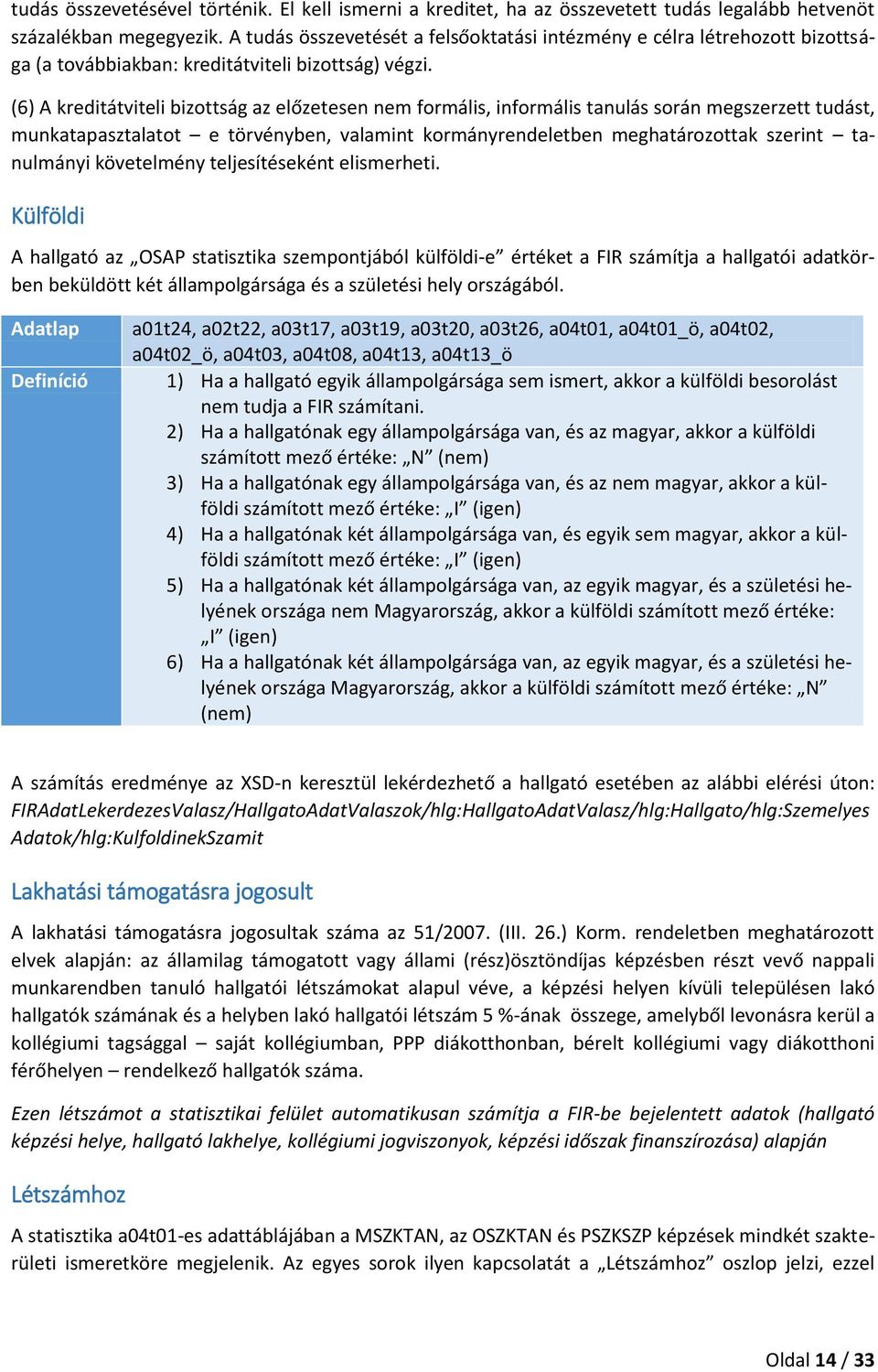 (6) A kreditátviteli bizottság az előzetesen nem formális, informális tanulás során megszerzett tudást, munkatapasztalatot e törvényben, valamint kormányrendeletben meghatározottak szerint tanulmányi