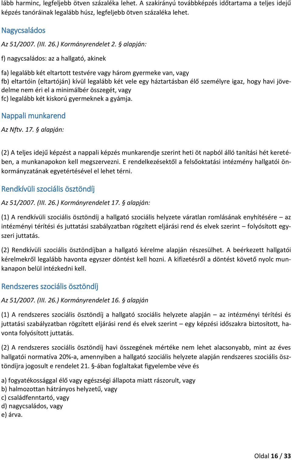 alapján: f) nagycsaládos: az a hallgató, akinek fa) legalább két eltartott testvére vagy három gyermeke van, vagy fb) eltartóin (eltartóján) kívül legalább két vele egy háztartásban élő személyre