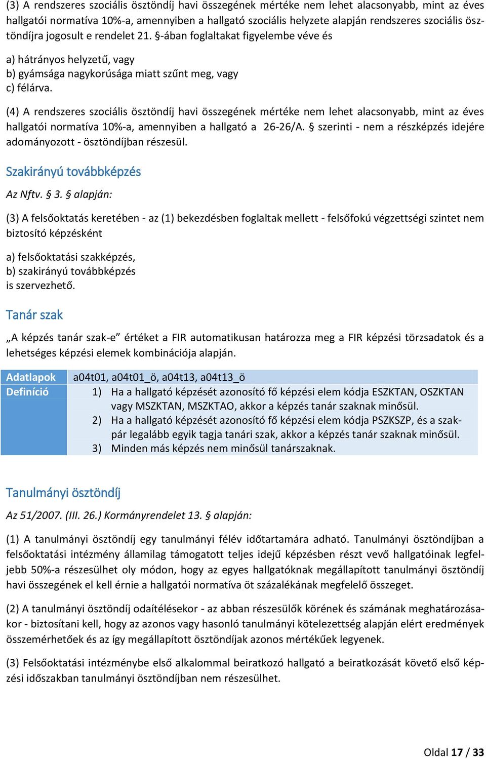 (4) A rendszeres szociális ösztöndíj havi összegének mértéke nem lehet alacsonyabb, mint az éves hallgatói normatíva 10%-a, amennyiben a hallgató a 26-26/A.