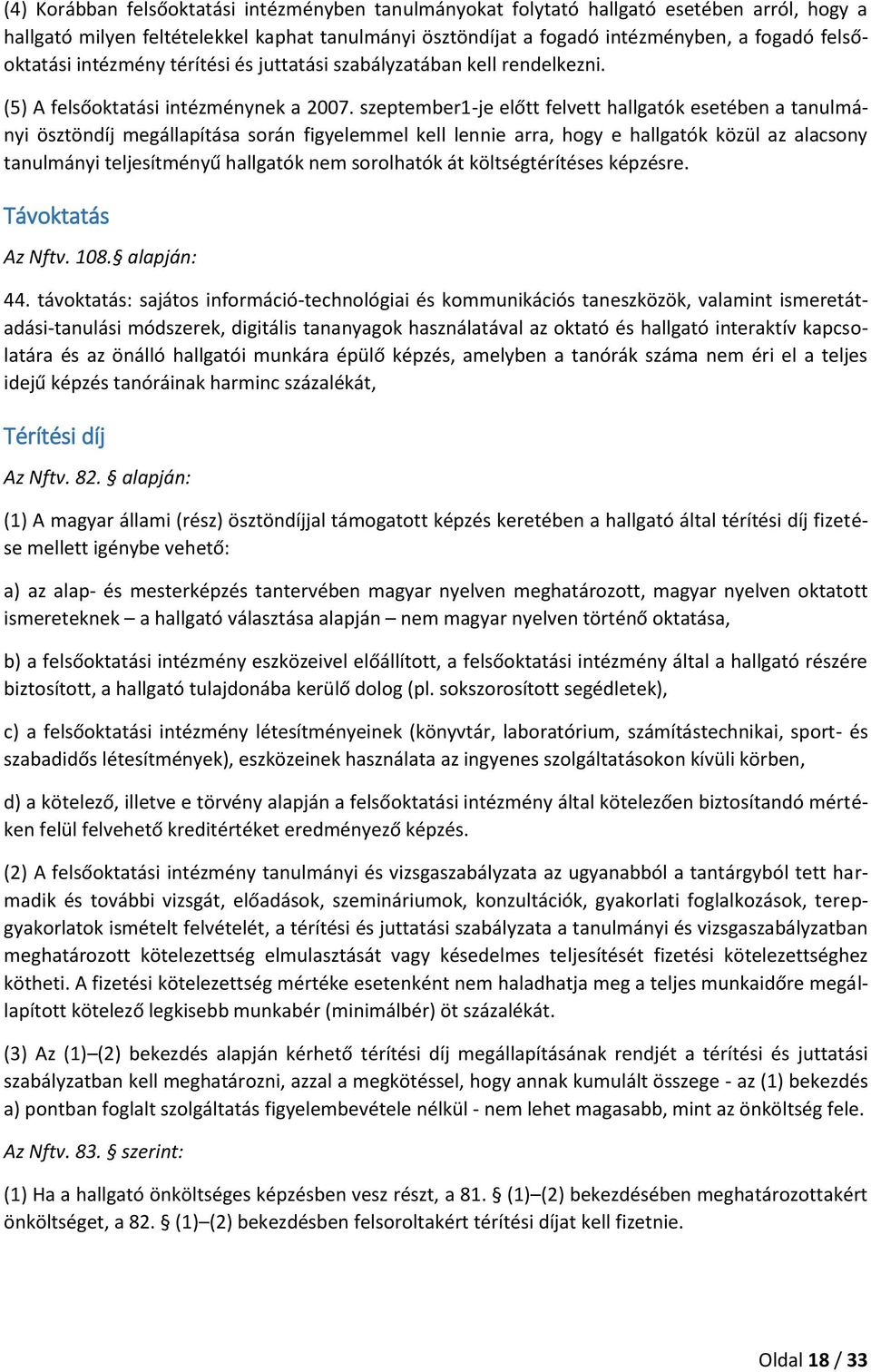 szeptember1-je előtt felvett hallgatók esetében a tanulmányi ösztöndíj megállapítása során figyelemmel kell lennie arra, hogy e hallgatók közül az alacsony tanulmányi teljesítményű hallgatók nem