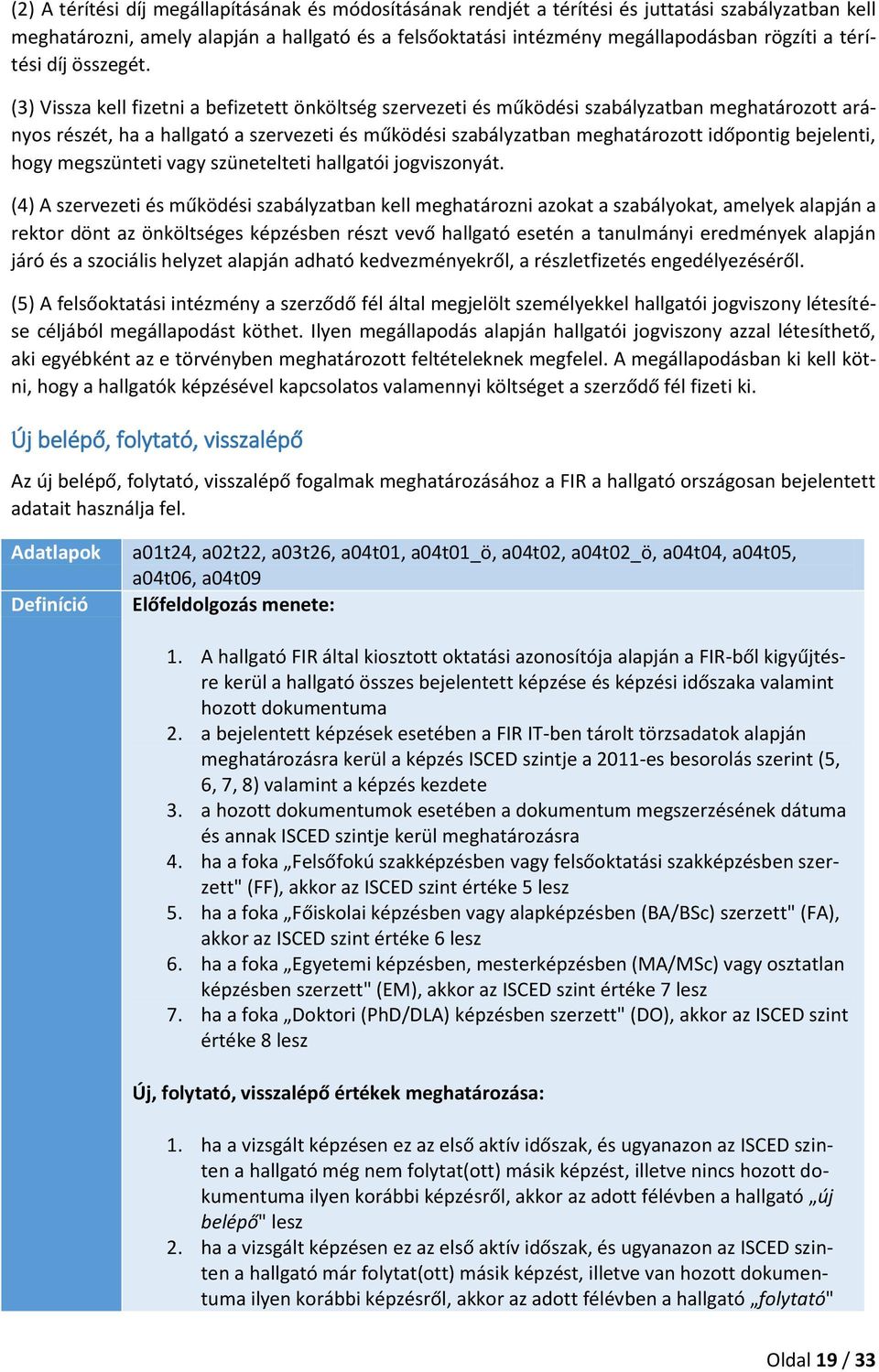 (3) Vissza kell fizetni a befizetett önköltség szervezeti és működési szabályzatban meghatározott arányos részét, ha a hallgató a szervezeti és működési szabályzatban meghatározott időpontig