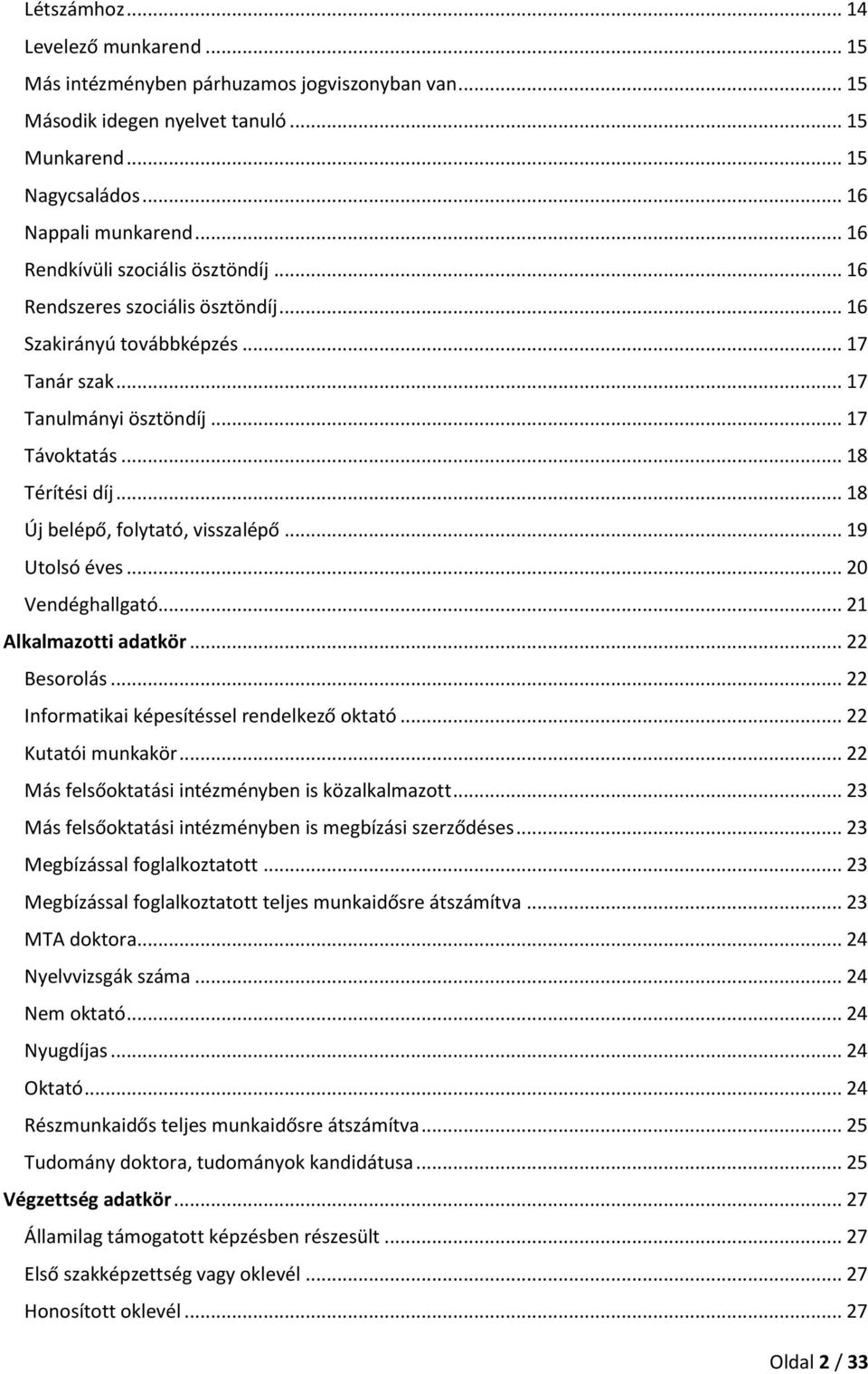 .. 18 Új belépő, folytató, visszalépő... 19 Utolsó éves... 20 Vendéghallgató... 21 Alkalmazotti adatkör... 22 Besorolás... 22 Informatikai képesítéssel rendelkező oktató... 22 Kutatói munkakör.