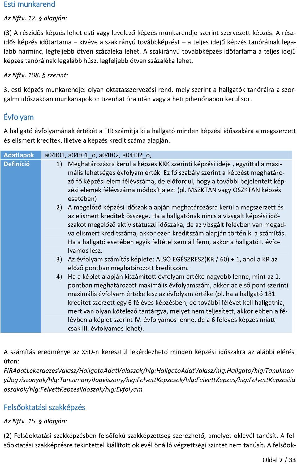 A szakirányú továbbképzés időtartama a teljes idejű képzés tanóráinak legalább húsz, legfeljebb ötven százaléka lehet. Az Nftv. 108. szerint: 3.