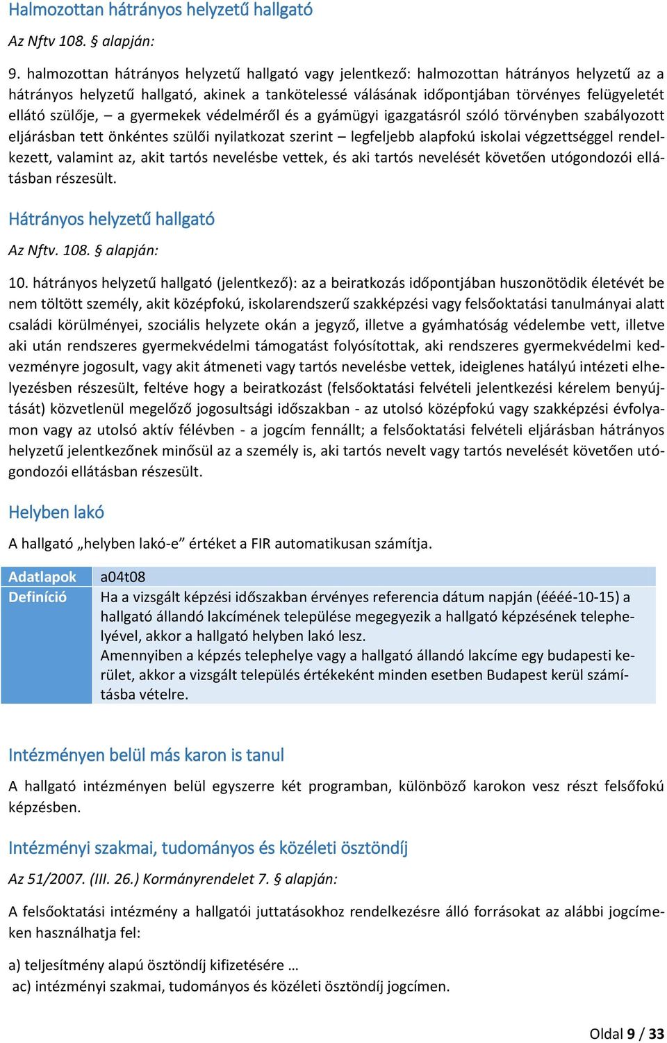 szülője, a gyermekek védelméről és a gyámügyi igazgatásról szóló törvényben szabályozott eljárásban tett önkéntes szülői nyilatkozat szerint legfeljebb alapfokú iskolai végzettséggel rendelkezett,