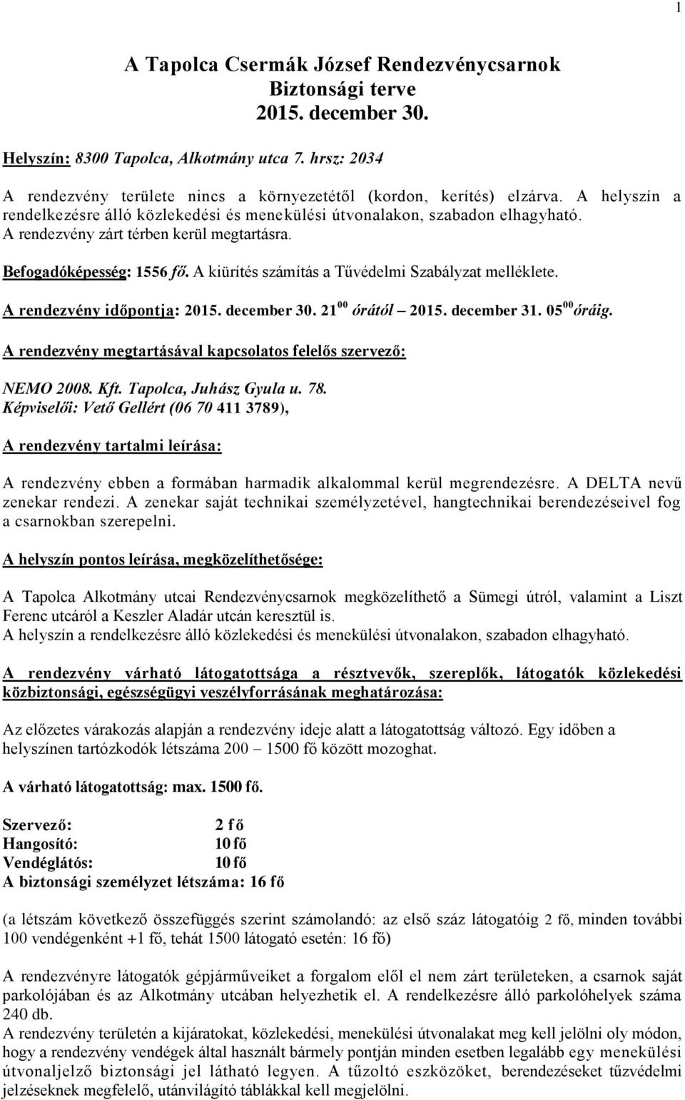 A rendezvény zárt térben kerül megtartásra. Befogadóképesség: 1556 fő. A kiürítés számítás a Tűvédelmi Szabályzat melléklete. A rendezvény időpontja: 2015. december 30. 21 00 órától 2015. december 31.