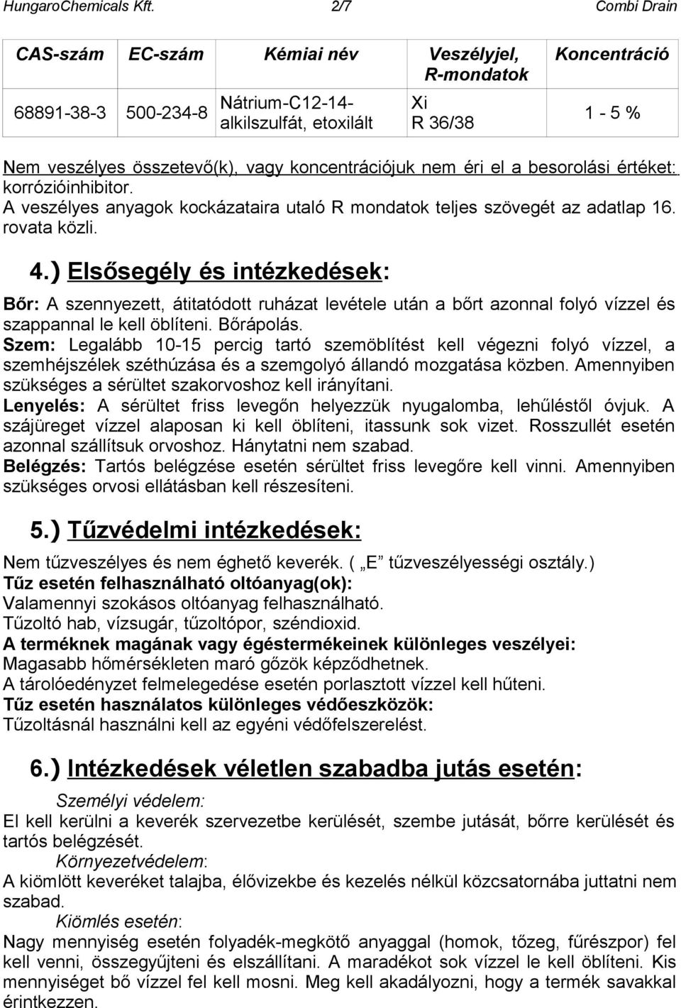 koncentrációjuk nem éri el a besorolási értéket: korrózióinhibitor. A veszélyes anyagok kockázataira utaló R mondatok teljes szövegét az adatlap 16. rovata közli. 4.