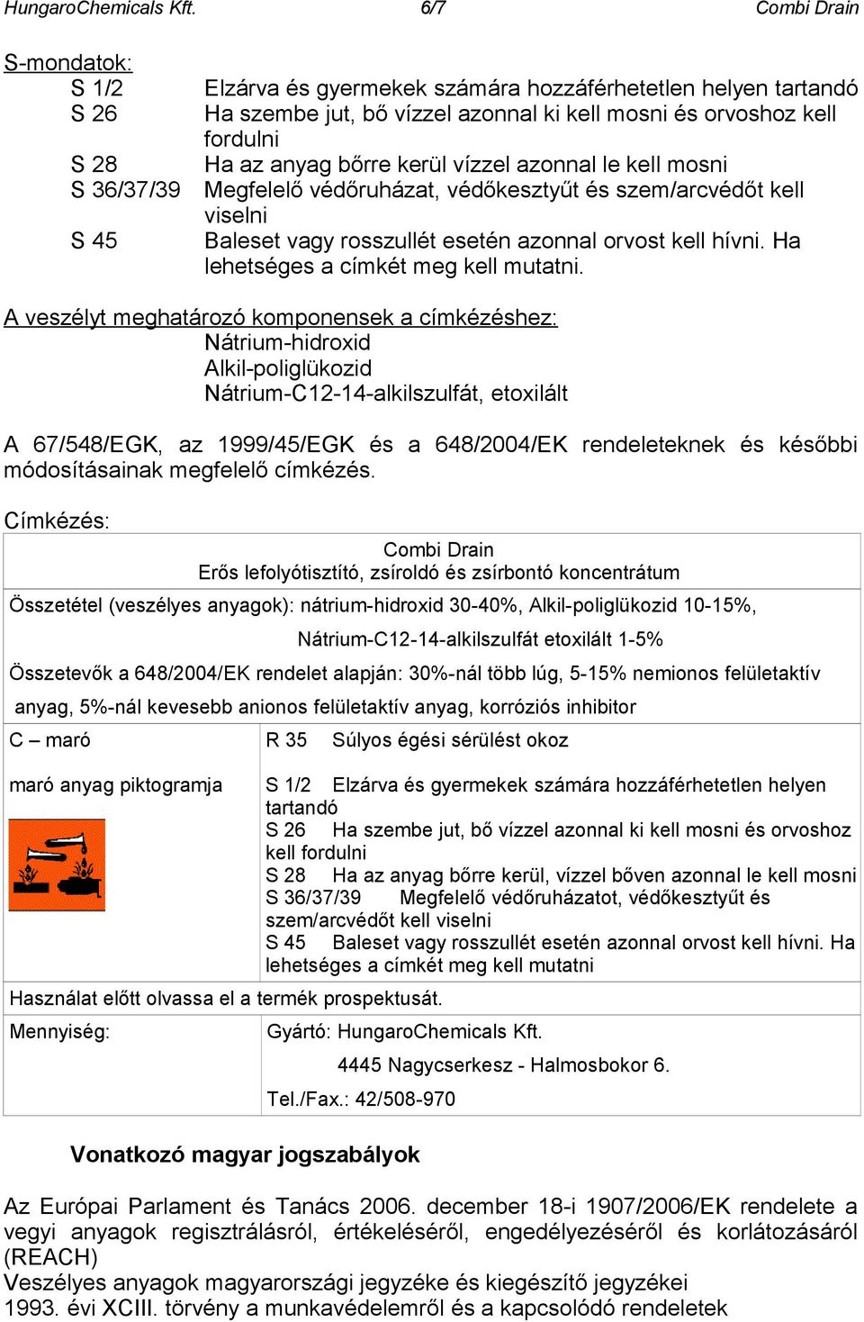 az anyag bőrre kerül vízzel azonnal le kell mosni Megfelelő védőruházat, védőkesztyűt és szem/arcvédőt kell viselni Baleset vagy rosszullét esetén azonnal orvost kell hívni.